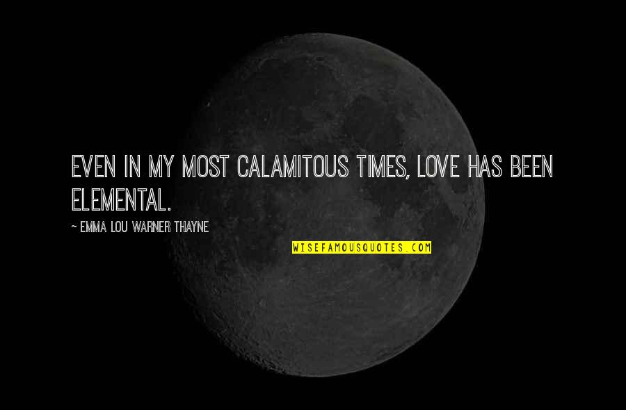 Famous Interviewing Quotes By Emma Lou Warner Thayne: Even in my most calamitous times, love has