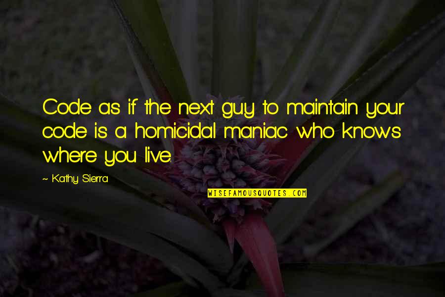 Famous Intuitive Quotes By Kathy Sierra: Code as if the next guy to maintain Famous Intuitive Quotes By Kathy Sierra: Code as if the next guy to maintain