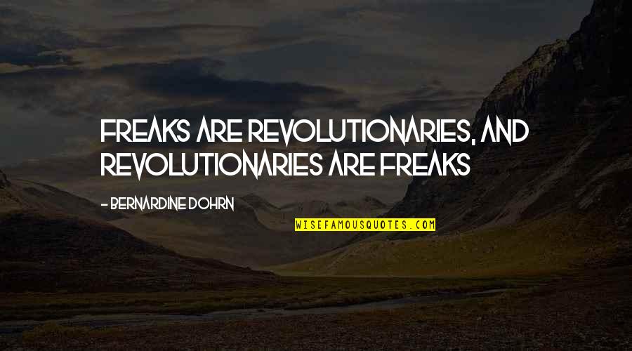 Famous Inuyasha Quotes By Bernardine Dohrn: Freaks are revolutionaries, and revolutionaries are freaks Famous Inuyasha Quotes By Bernardine Dohrn: Freaks are revolutionaries, and revolutionaries are freaks