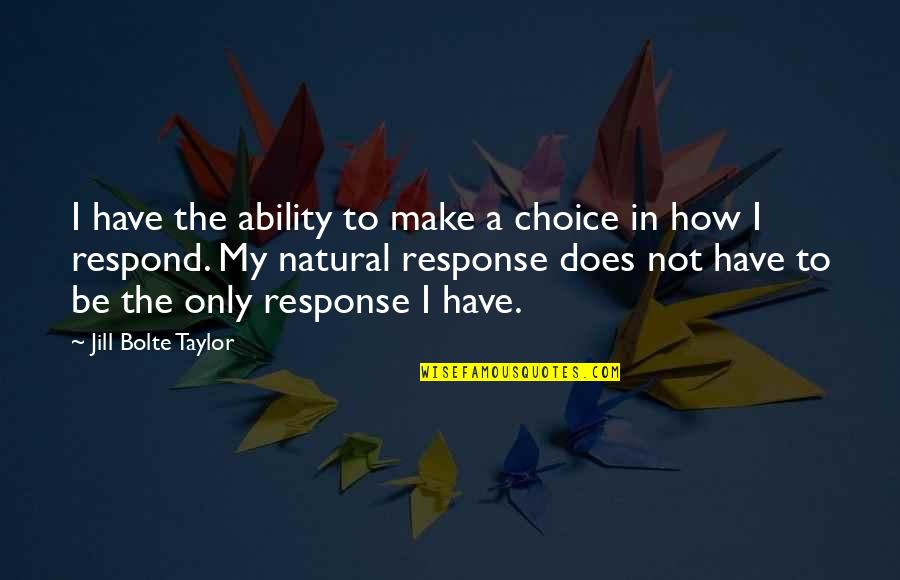 Famous Inuyasha Quotes By Jill Bolte Taylor: I have the ability to make a choice Famous Inuyasha Quotes By Jill Bolte Taylor: I have the ability to make a choice
