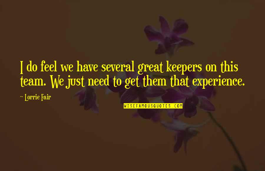 Famous Inuyasha Quotes By Lorrie Fair: I do feel we have several great keepers Famous Inuyasha Quotes By Lorrie Fair: I do feel we have several great keepers