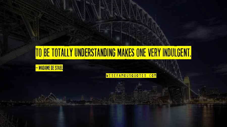 Famous Inuyasha Quotes By Madame De Stael: To be totally understanding makes one very indulgent. Famous Inuyasha Quotes By Madame De Stael: To be totally understanding makes one very indulgent.