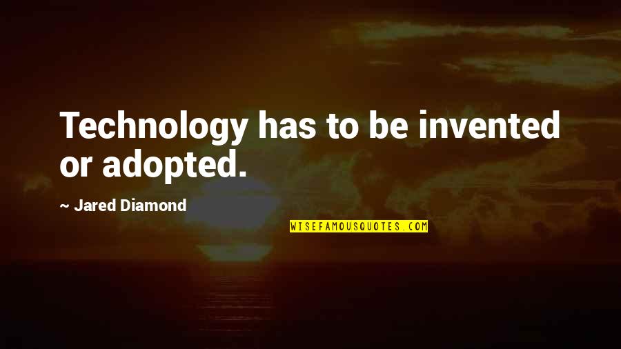 Famous Investigative Quotes By Jared Diamond: Technology has to be invented or adopted.