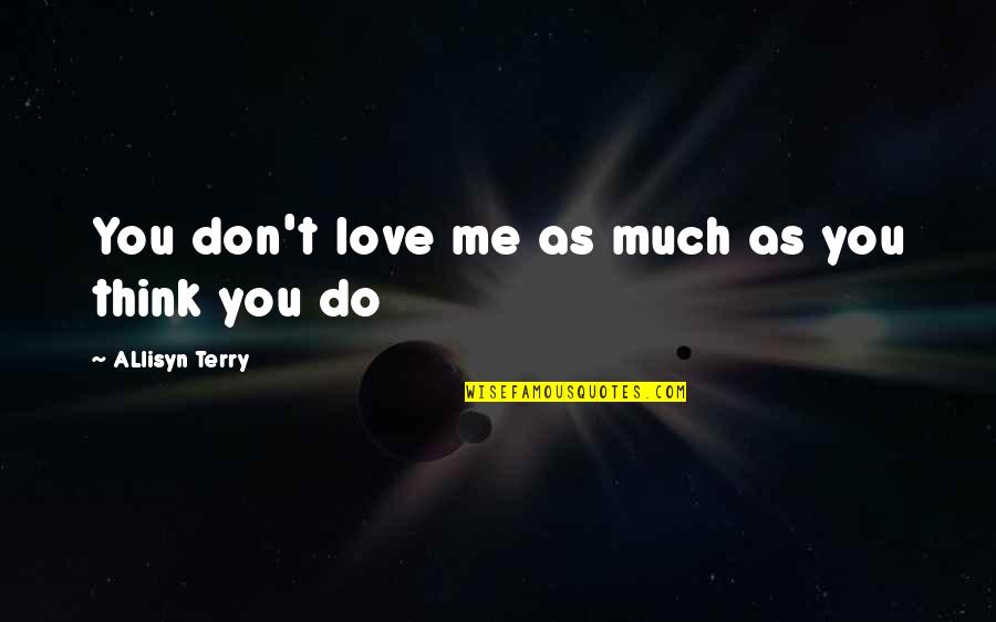 Famous Investigators Quotes By ALlisyn Terry: You don't love me as much as you