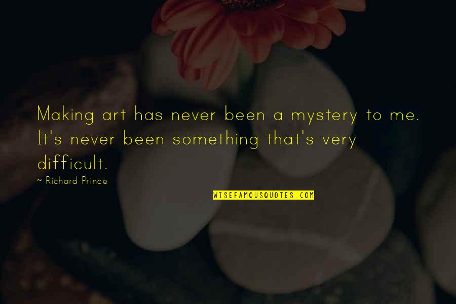 Famous Invincible Quotes By Richard Prince: Making art has never been a mystery to Famous Invincible Quotes By Richard Prince: Making art has never been a mystery to