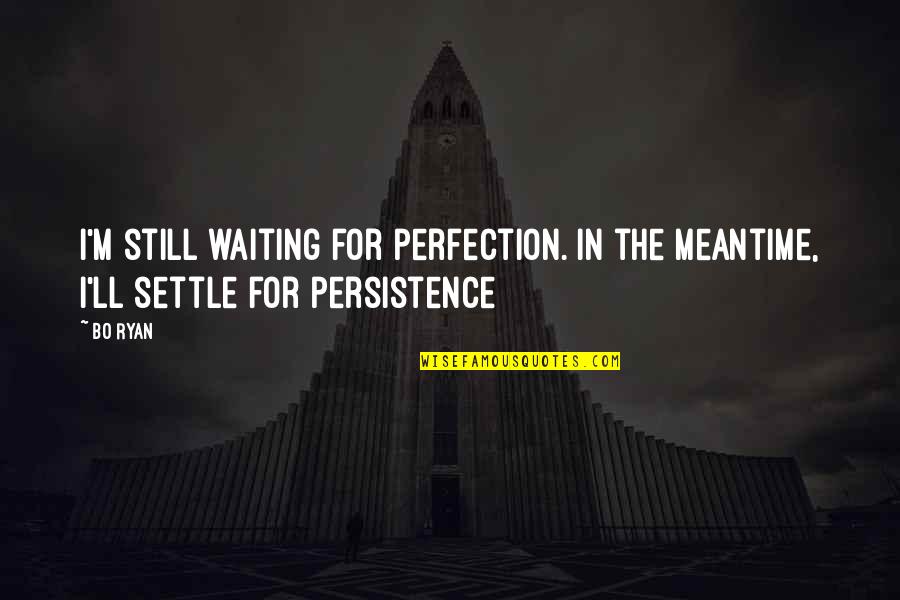 Famous Invitations Quotes By Bo Ryan: I'm still waiting for perfection. In the meantime,