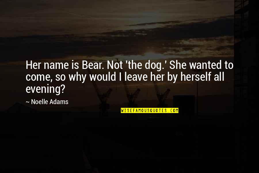 Famous Irene Adler Quotes By Noelle Adams: Her name is Bear. Not 'the dog.' She