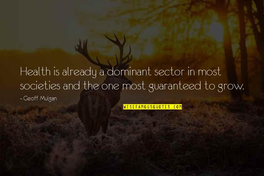 Famous Irish Pub Quotes By Geoff Mulgan: Health is already a dominant sector in most Famous Irish Pub Quotes By Geoff Mulgan: Health is already a dominant sector in most