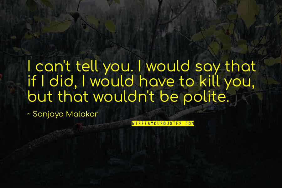 Famous Irish Pub Quotes By Sanjaya Malakar: I can't tell you. I would say that