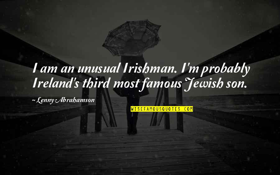 Famous Irishman Quotes By Lenny Abrahamson: I am an unusual Irishman. I'm probably Ireland's