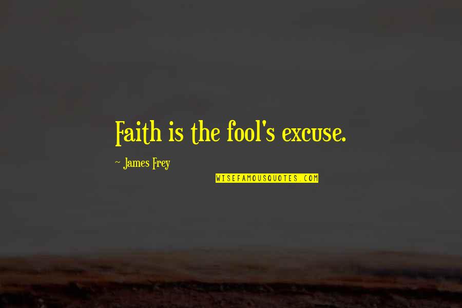 Famous Ironic Quotes By James Frey: Faith is the fool's excuse.