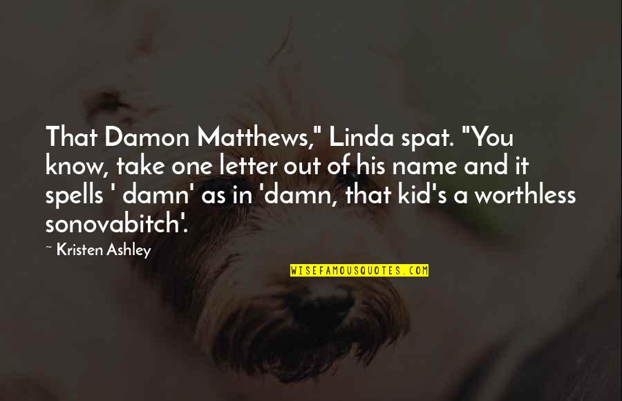 Famous Irreplaceable Quotes By Kristen Ashley: That Damon Matthews," Linda spat. "You know, take