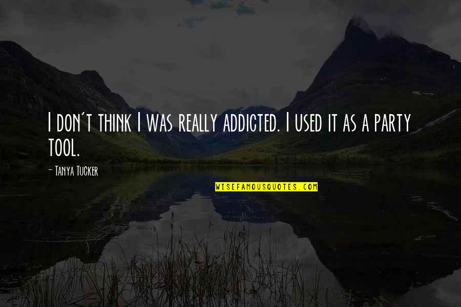 Famous Italian Mobster Quotes By Tanya Tucker: I don't think I was really addicted. I