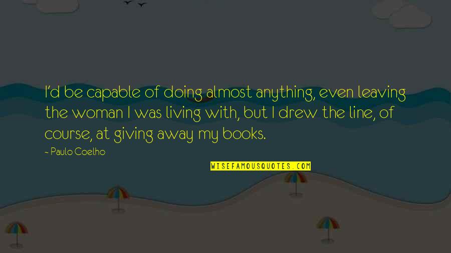Famous Italian Quotes By Paulo Coelho: I'd be capable of doing almost anything, even