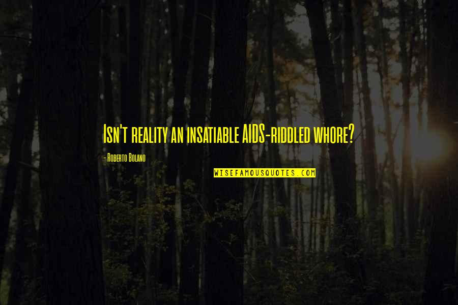 Famous Iyengar Quotes By Roberto Bolano: Isn't reality an insatiable AIDS-riddled whore? Famous Iyengar Quotes By Roberto Bolano: Isn't reality an insatiable AIDS-riddled whore?