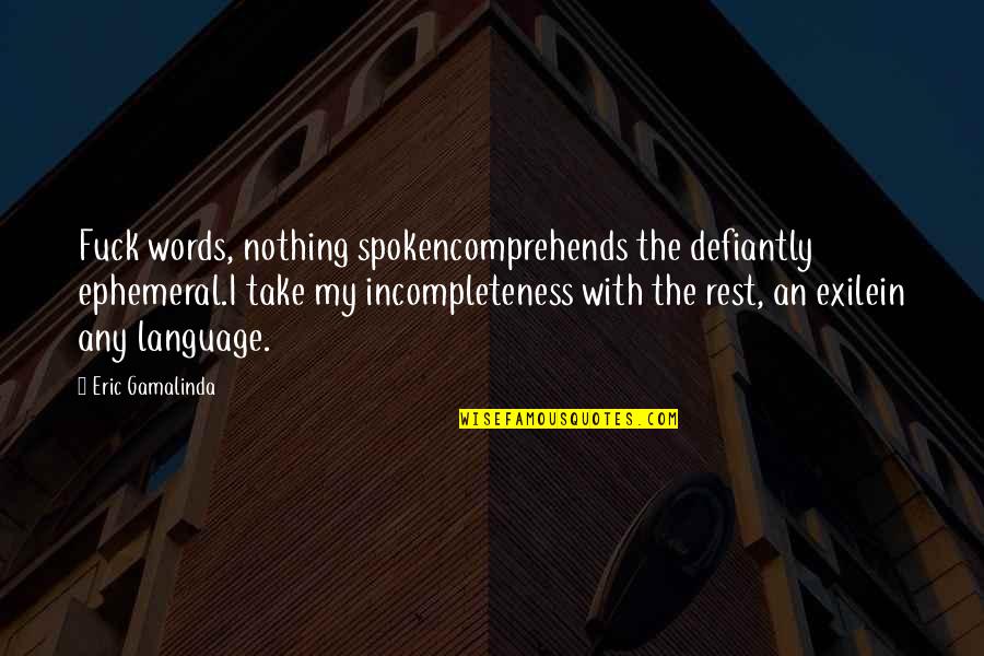 Famous J K Rowling Quotes By Eric Gamalinda: Fuck words, nothing spokencomprehends the defiantly ephemeral.I take
