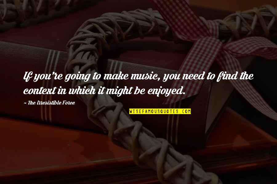 Famous J K Rowling Quotes By The Irresistible Force: If you're going to make music, you need