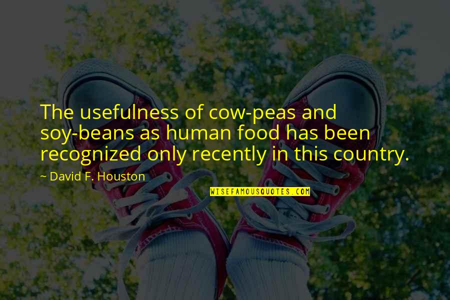 Famous J Peterman Quotes By David F. Houston: The usefulness of cow-peas and soy-beans as human