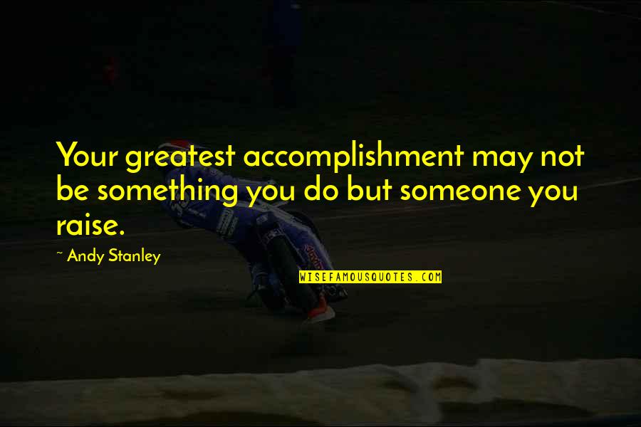 Famous J. Tuzo Wilson Quotes By Andy Stanley: Your greatest accomplishment may not be something you