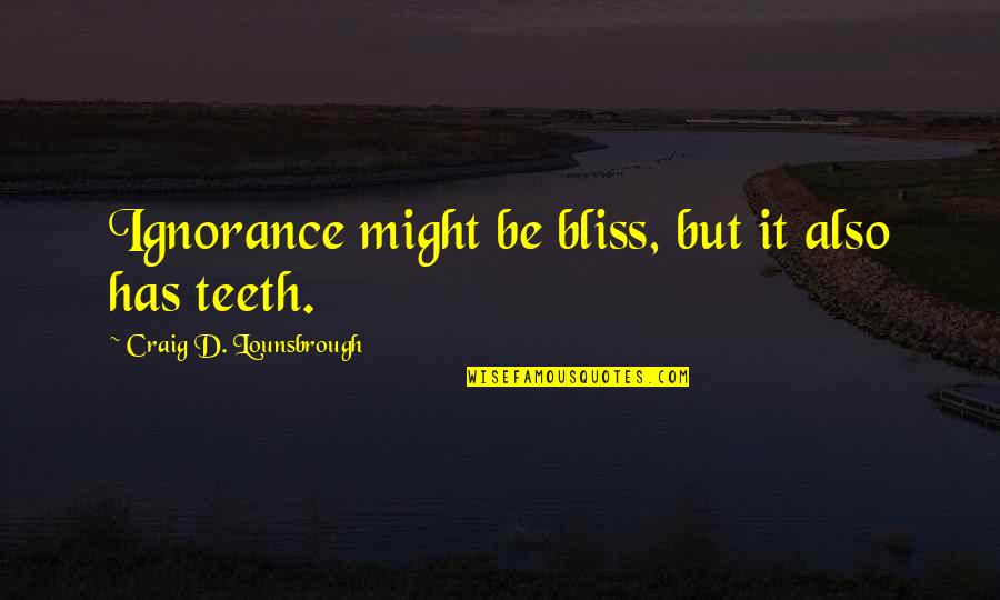 Famous Jack Skeleton Quotes By Craig D. Lounsbrough: Ignorance might be bliss, but it also has