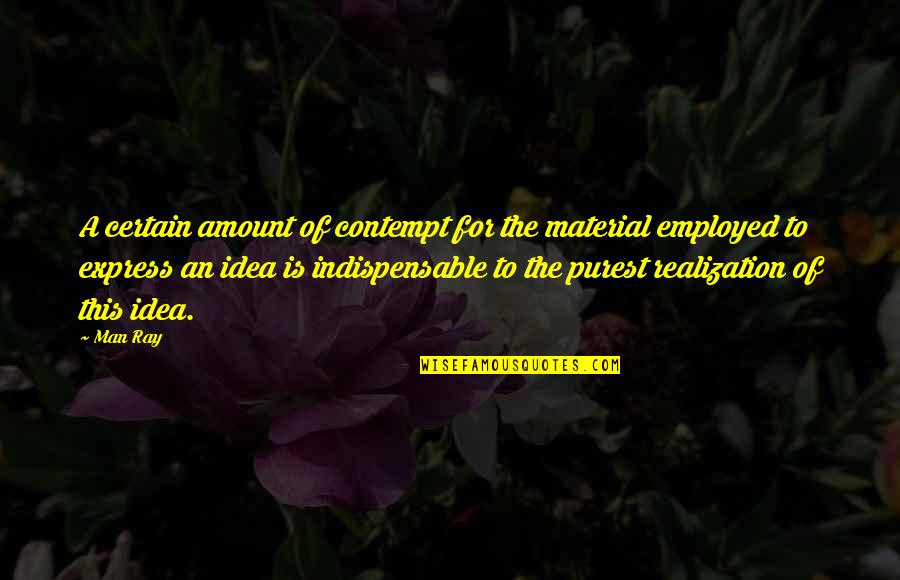 Famous James Carstairs Quotes By Man Ray: A certain amount of contempt for the material