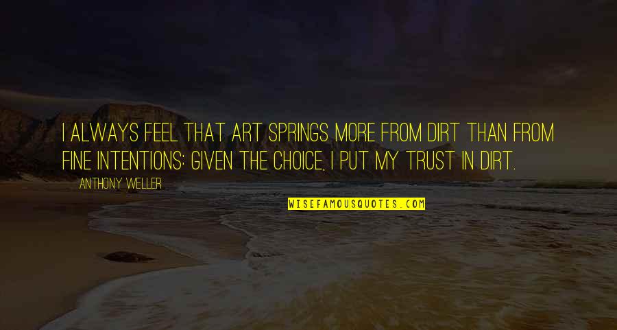 Famous James Otis Quotes By Anthony Weller: I always feel that art springs more from Famous James Otis Quotes By Anthony Weller: I always feel that art springs more from