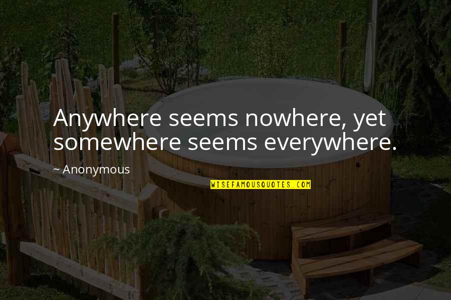 Famous Jamestown Quotes By Anonymous: Anywhere seems nowhere, yet somewhere seems everywhere.
