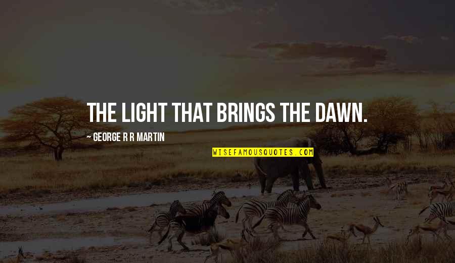 Famous Jamestown Quotes By George R R Martin: The light that brings the dawn.