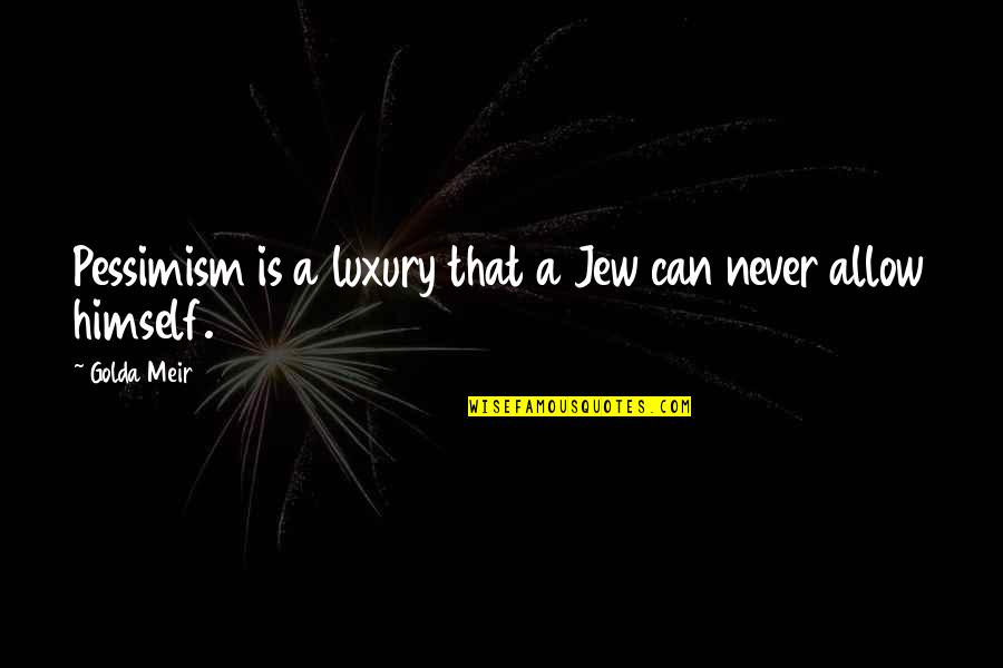 Famous Janet Frame Quotes By Golda Meir: Pessimism is a luxury that a Jew can