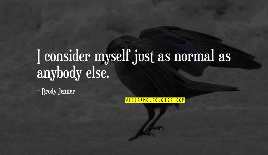 Famous Janoskian Quotes By Brody Jenner: I consider myself just as normal as anybody Famous Janoskian Quotes By Brody Jenner: I consider myself just as normal as anybody