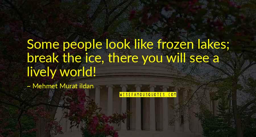 Famous Janoskian Quotes By Mehmet Murat Ildan: Some people look like frozen lakes; break the