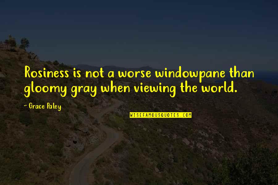 Famous Japanese Shogun Quotes By Grace Paley: Rosiness is not a worse windowpane than gloomy