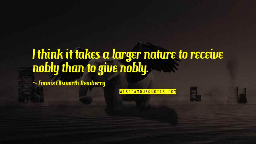 Famous Jason Aldean Quotes By Fannie Ellsworth Newberry: I think it takes a larger nature to Famous Jason Aldean Quotes By Fannie Ellsworth Newberry: I think it takes a larger nature to