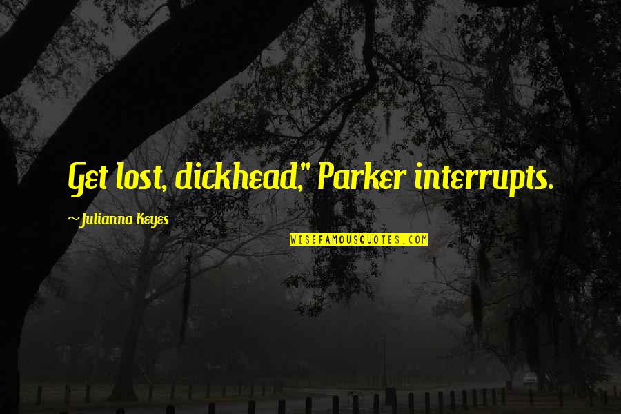 Famous Jazz Age Quotes By Julianna Keyes: Get lost, dickhead," Parker interrupts. Famous Jazz Age Quotes By Julianna Keyes: Get lost, dickhead," Parker interrupts.