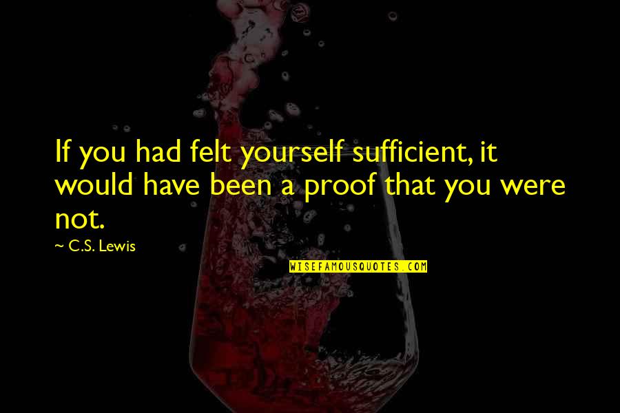 Famous Jazz Drummer Quotes By C.S. Lewis: If you had felt yourself sufficient, it would