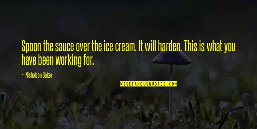 Famous Jazz Drummer Quotes By Nicholson Baker: Spoon the sauce over the ice cream. It Famous Jazz Drummer Quotes By Nicholson Baker: Spoon the sauce over the ice cream. It
