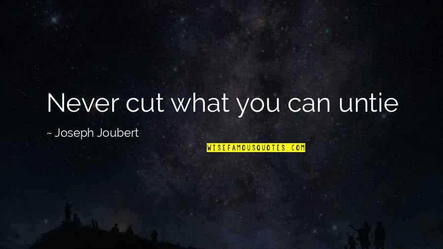 Famous Jed Clampett Quotes By Joseph Joubert: Never cut what you can untie Famous Jed Clampett Quotes By Joseph Joubert: Never cut what you can untie
