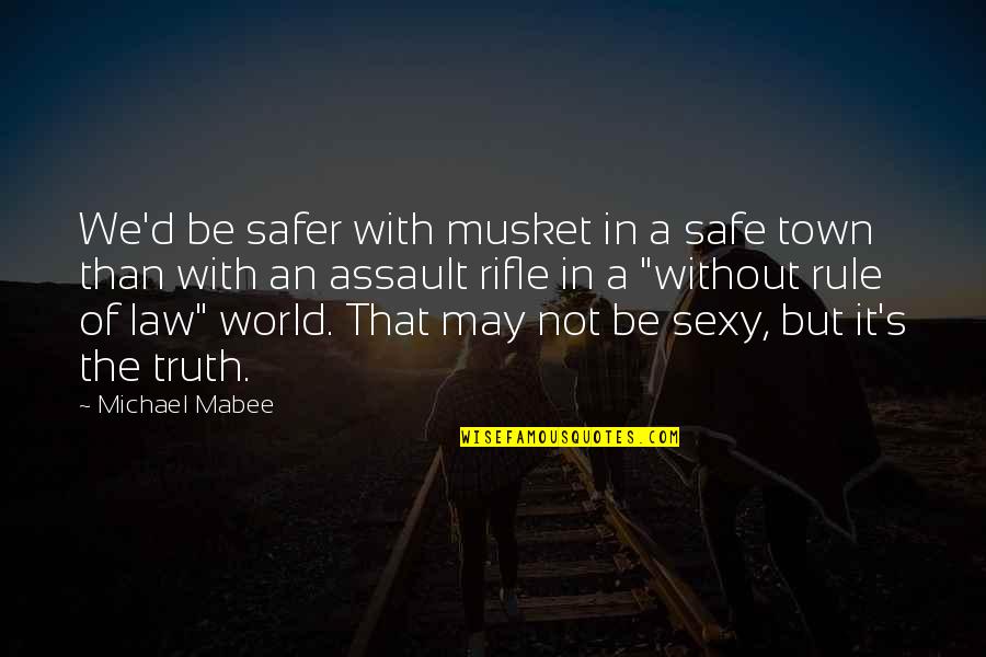 Famous Jewels Quotes By Michael Mabee: We'd be safer with musket in a safe