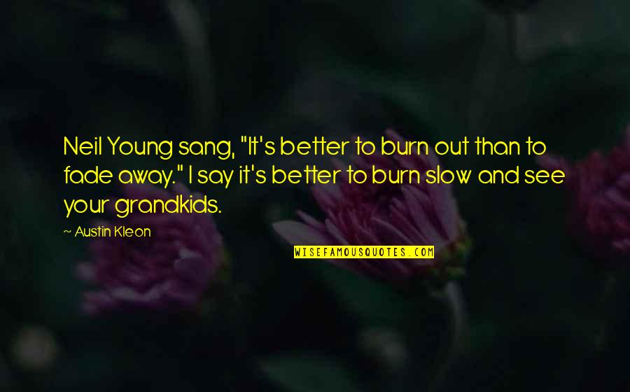 Famous Jim Henson Quotes By Austin Kleon: Neil Young sang, "It's better to burn out Famous Jim Henson Quotes By Austin Kleon: Neil Young sang, "It's better to burn out