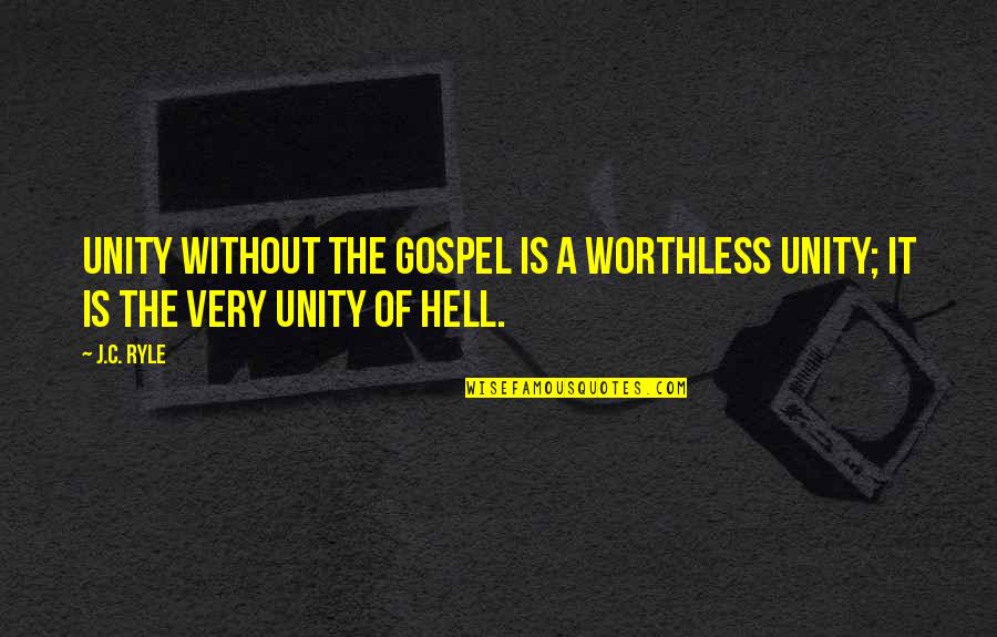 Famous Jim Moran Quotes By J.C. Ryle: Unity without the gospel is a worthless unity;