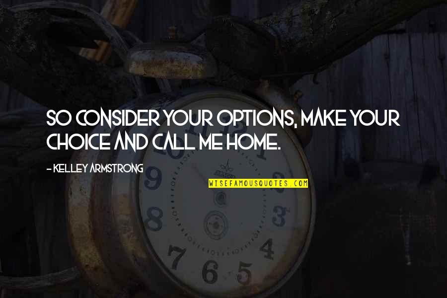 Famous Jiu Jitsu Quotes By Kelley Armstrong: So consider your options, make your choice and