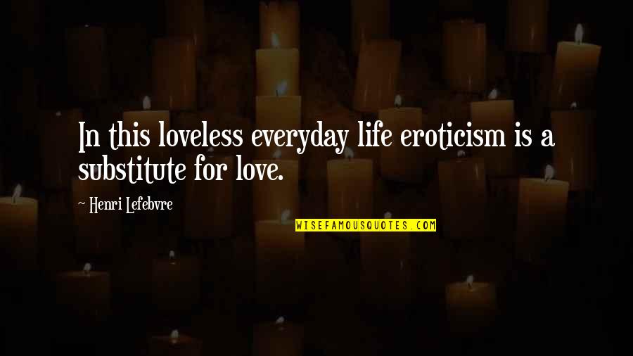 Famous Joanne Woodward Quotes By Henri Lefebvre: In this loveless everyday life eroticism is a