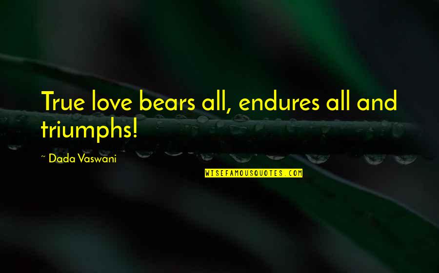 Famous Job Interview Quotes By Dada Vaswani: True love bears all, endures all and triumphs!