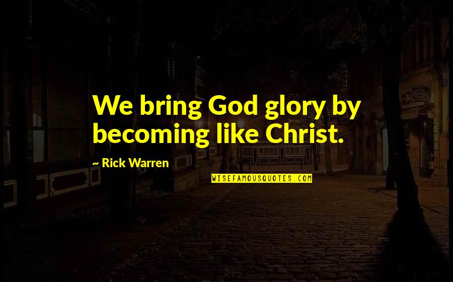 Famous Job Interview Quotes By Rick Warren: We bring God glory by becoming like Christ.