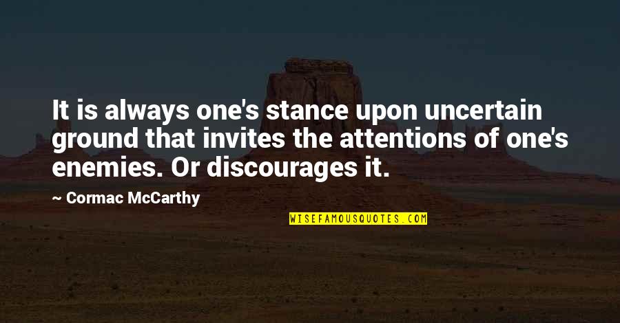 Famous Joblessness Quotes By Cormac McCarthy: It is always one's stance upon uncertain ground