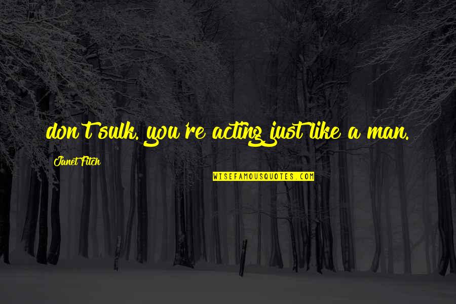 Famous Joblessness Quotes By Janet Fitch: don't sulk. you're acting just like a man.
