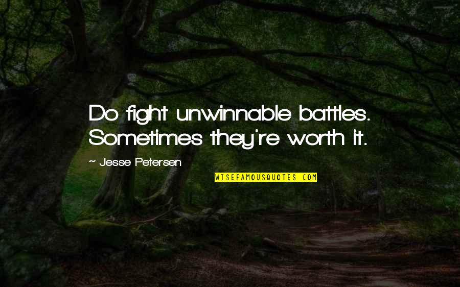 Famous Joblessness Quotes By Jesse Petersen: Do fight unwinnable battles. Sometimes they're worth it.