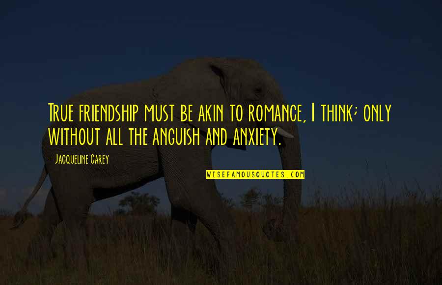 Famous Joe Ancis Quotes By Jacqueline Carey: True friendship must be akin to romance, I Famous Joe Ancis Quotes By Jacqueline Carey: True friendship must be akin to romance, I