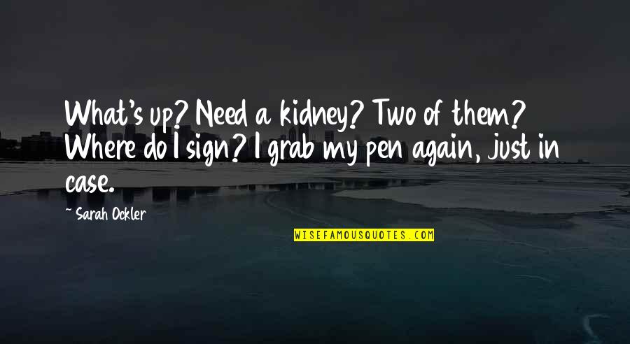 Famous Joe Ancis Quotes By Sarah Ockler: What's up? Need a kidney? Two of them?