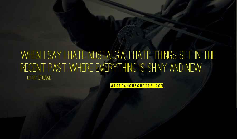 Famous Joe Dirt Quotes By Chris O'Dowd: When I say I hate nostalgia, I hate Famous Joe Dirt Quotes By Chris O'Dowd: When I say I hate nostalgia, I hate
